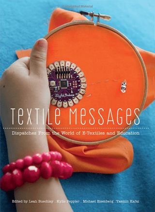 TEXTILE MESSAGES: DISPATCHES FROM THE WORLD OF E-TEXTILES AND EDUCATION
